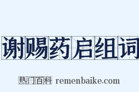 谢赐药启组词是什么意思的图片